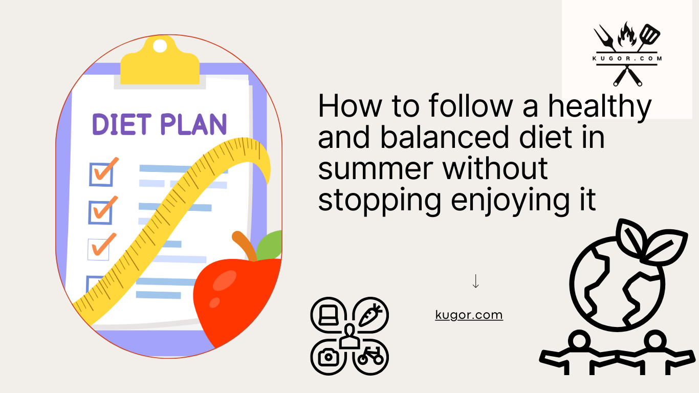 How to follow a healthy and balanced diet in summer without stopping enjoying it