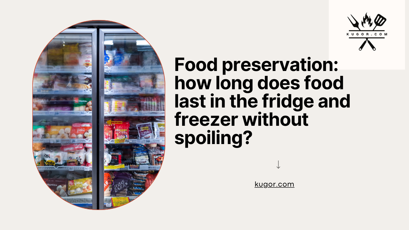 Food preservation: how long does food last in the fridge and freezer without spoiling?